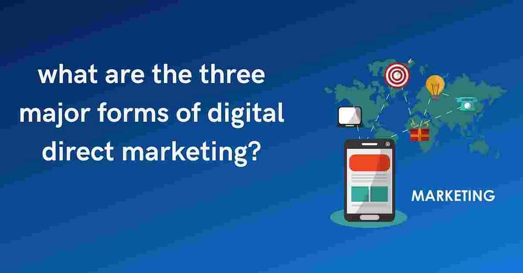 what are the three major forms of digital direct marketing?