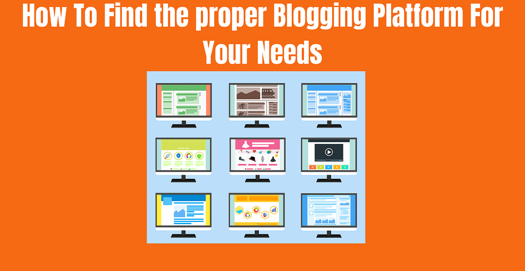 How To Find the proper Blogging Platform For Your Needs