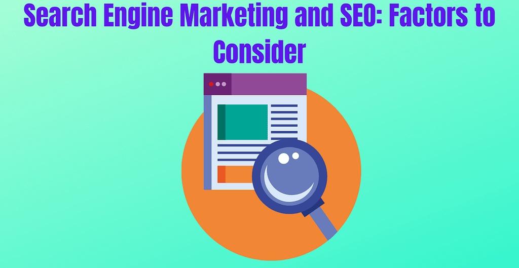 Search Engine Marketing and SEO: Factors to Consider