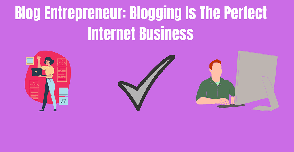 Blog Entrepreneur: Blogging Is The Perfect Internet Business