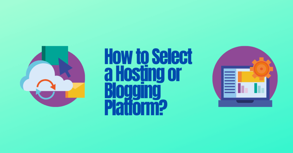 How to Select a Hosting or Blogging Platform?