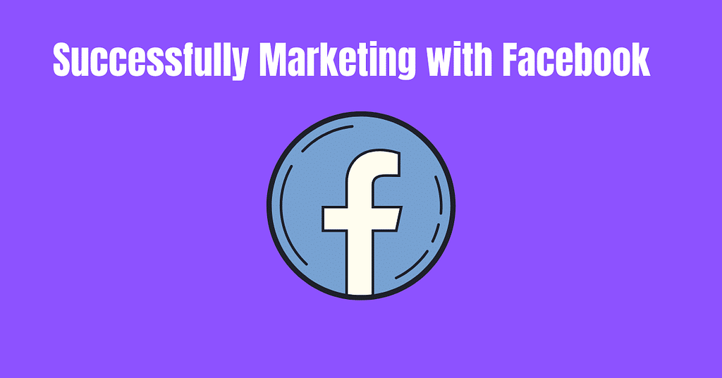 Successfully Marketing with Facebook