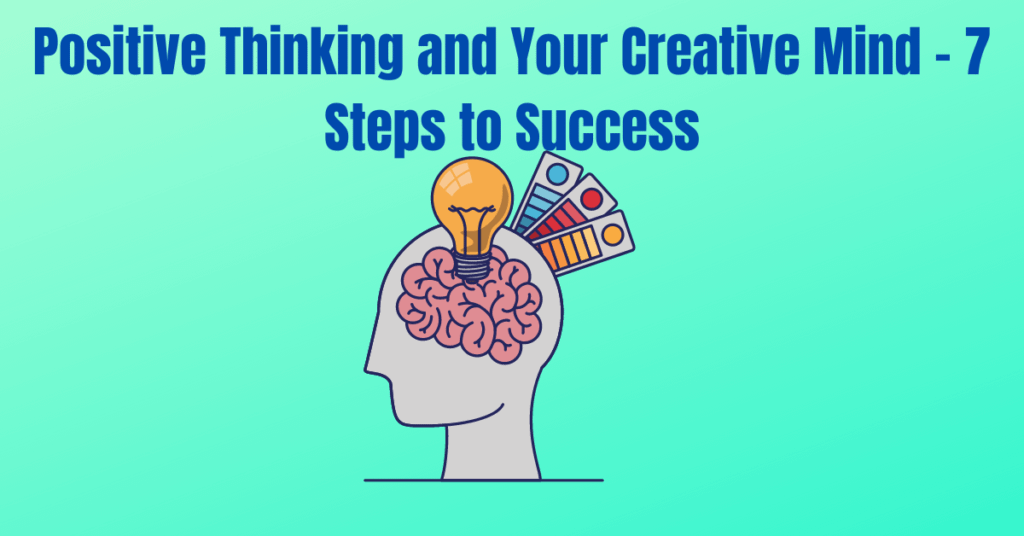Positive Thinking and Your Creative Mind - 7 Steps to Success