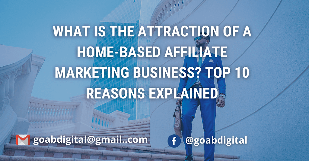 What is the attraction of a home-based affiliate marketing business_ Top 10 reasons explained