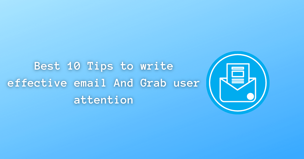 Best 10 Tips to write effective email And Grab user attention