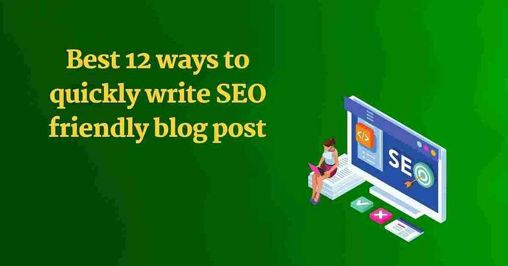 Best 12 ways to quickly write SEBest 12 ways to quickly write SEO friendly blog post O friendly blog post 