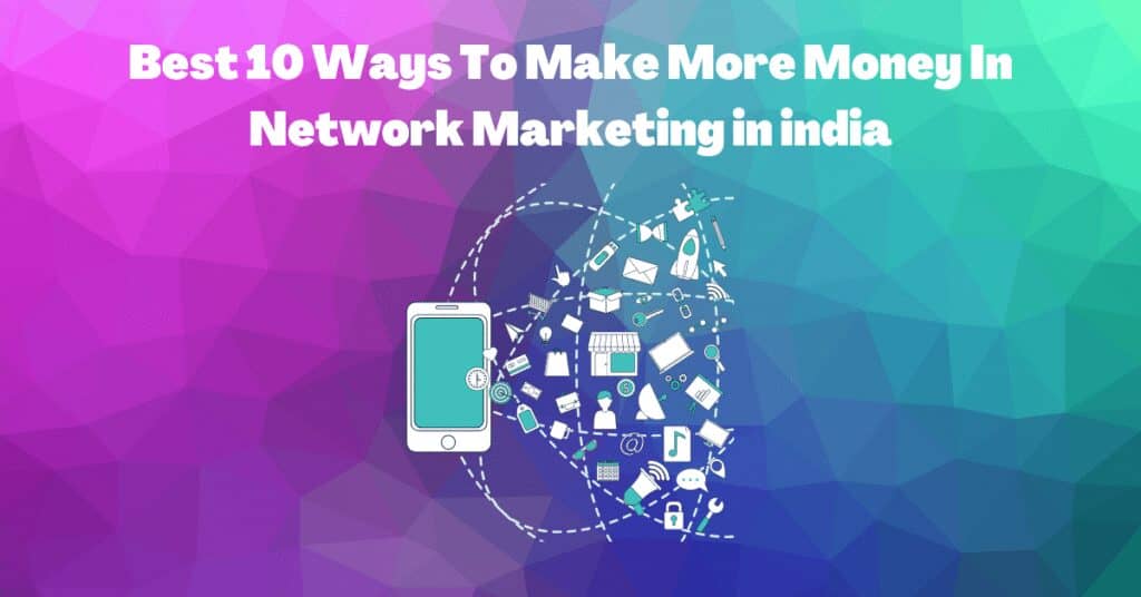 Best 10 Ways To Make More Money In Network Marketing in india