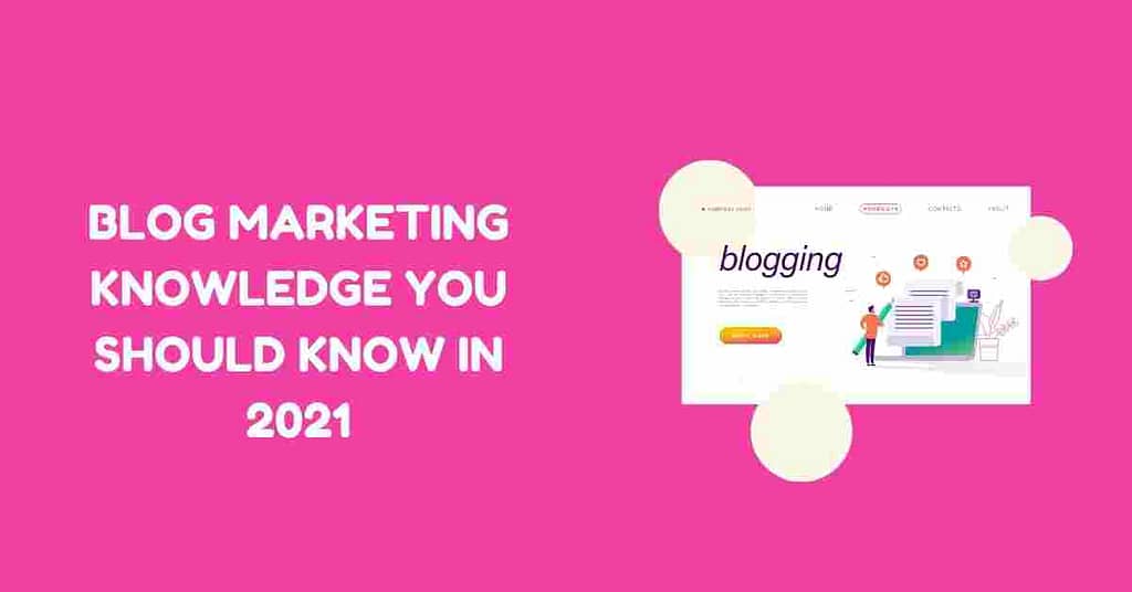 Blog Marketing Knowledge You Should Know in 2021