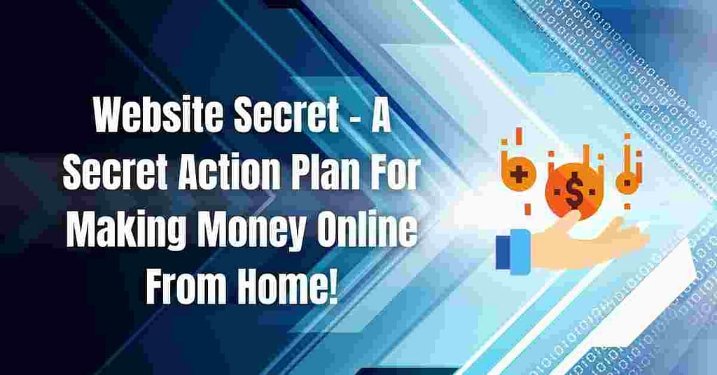 Website Secret - A Secret Action Plan For Making Money Online From Home!