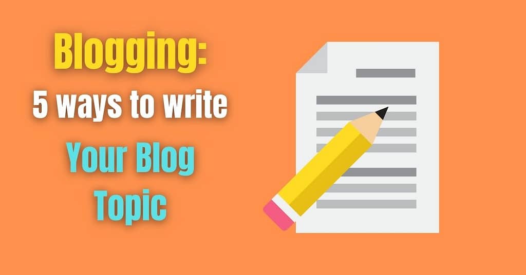 Blogging: 5 ways to write Your Blog Topic