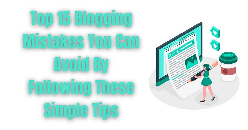 Top 15 Blogging Mistakes You Can Avoid By Following These Simple Tips