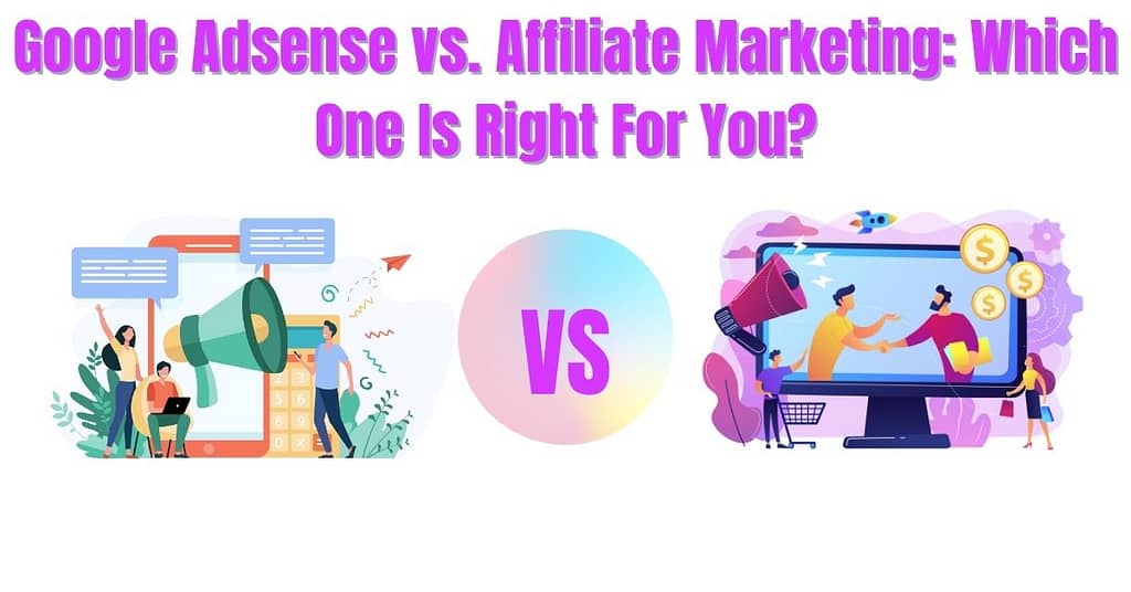 Google Adsense vs. Affiliate Marketing: Which One Is Right For You?